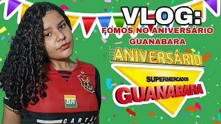 VLOG FOMOS NO ANIVERSÃRIO GUANABARA COMPRINHAS DA SEMANA [upl. by Enelra]