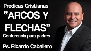 Mensajes Cristianos para Padres  Arcos y Flechas  Pastor Ricardo Caballero [upl. by Llen553]