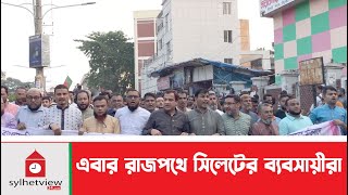 এবার রাজপথে সিলেটের ব্যবসায়ীরা  Sylhet News  Update News  Sylhetview [upl. by Hemminger]