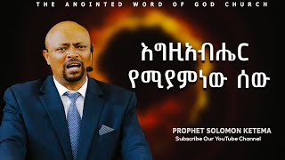 እግዚአብሔር የሚያምነው ሰው Prophet Solomon Ketema Amazing teaching 2024 [upl. by Rawdan]