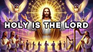 Holy is the Lord  Worship Songs  Healing Music  Trust God [upl. by Wilda]