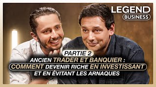 ANCIEN TRADER ET BANQUIER Part 2 COMMENT DEVENIR RICHE EN INVESTISSANT ET EN ÉVITANT LES ARNAQUES [upl. by Paule]