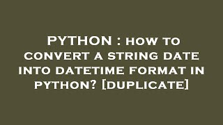 PYTHON  how to convert a string date into datetime format in python [upl. by Licastro]