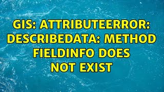 GIS AttributeError DescribeData Method fieldInfo does not exist [upl. by Alpers637]