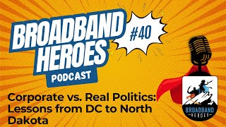 Broadband Heroes  Ep 40  Corporate vs Real Politics Lessons from DC to North Dakota [upl. by Fabrice241]