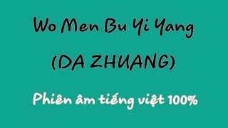 Wo Men Bu Yi Yang  Da ZHUANG phiên âm tiếng việt 100 [upl. by Llennehc530]