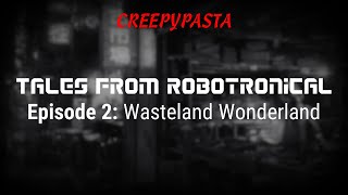 Creepypasta Tales from Robotronical Wasteland Wonderland by DIZZYGAMER [upl. by Keavy66]