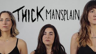 THICK  quotMansplainquot [upl. by Rhoda]