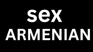 How to Pronounce quotSex in Armenianquot language how to say Sex in Armenian [upl. by Sanderson461]