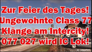 Zur Feier des Tages Ungewohnte einmalige Class 77 Klänge am Intercity 077 027 wird zur IC Lok [upl. by Born]