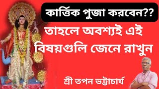 কার্ত্তিক পুজা করতে গেলে অবশ্যই এই বিষয়গুলি জেনে রাখা দরকার শ্রী তপন ভট্টাচার্য8013150500 [upl. by Flanna]