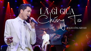 LÀ GÌ GIỮA CHÚNG TA  Bạch Công Khanh  Live at Bến Thành [upl. by Leahcym122]