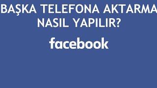 Facebook Başka Telefona Aktarma Nasıl Yapılır [upl. by Rawdan]