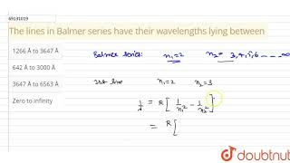 The lines in Balmer series have their wavelengths lying between [upl. by Adnylam]