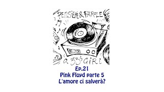 Pensieri e parole a 33 giri ep21 Pink Floyd parte 5 lamore ci salverà [upl. by Hendrick826]