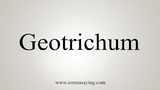 How To Say Geotrichum [upl. by Eeuqram]