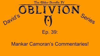 Davids Oblivion Series Ep 39  Mankar Camorans Commentaries [upl. by Inaffets441]