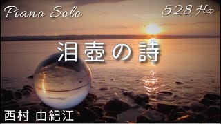 『泪壺の詩』西村 由紀江 ピアノソロ 528Hz A444Hz  Cover Piano Yukie Nishimura「Song of Lachrymatory Tear Bottle」 [upl. by Gustaf]