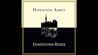 Downton Abbey Theme Downtown Remix [upl. by Eniamrahs]