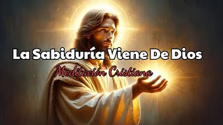 La Sabiduría Viene De Dios  Meditación Cristiana [upl. by Sheng]