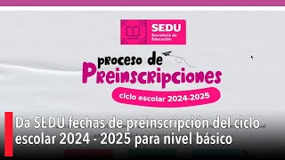 Da SEDU fechas de preinscripción del ciclo escolar 2024  2025 para nivel básico [upl. by Eisnyl]