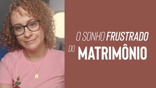 O SONHO frustrado do MATRIMÔNIO assista até o final [upl. by Atniuqal]