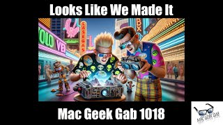 Looks Like We Made It — Mac Geek Gab 1018 [upl. by Garneau]