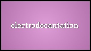 Electrodecantation Meaning [upl. by Ytsihc]