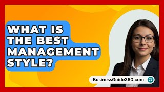 What Is The Best Management Style  BusinessGuide360com [upl. by Asha]