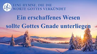 Ein erschaffenes Wesen sollte Gottes Gnade unterliegen  Christliches Lied [upl. by Sivraj748]