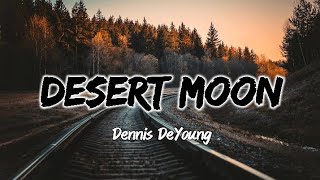 Desert Moon  Dennis DeYoung Lyrics [upl. by Sulienroc27]