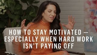 How To Stay Motivated — Especially When Your Hard Work Isn’t Paying Off [upl. by Clea]