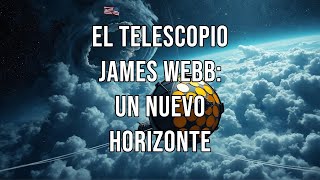 EL TELESCOPIO JAMES WEBB UN NUEVO HORIZONTE [upl. by Ise]