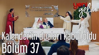 Yeni Gelin 37 Bölüm  Kalenderin Duaları Kabul Olur [upl. by Pesek]