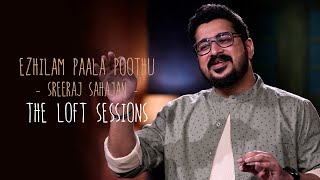 Ezhilam Paala Poothu  Sreeraj Sahajan  The Loft Sessions wonderwallmedia [upl. by Zantos]