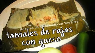 TAMALES DE RAJAS CON QUESO  EN HOJA DE PLÁTANO  ESTILO OAXAQUEÑOS [upl. by Inavoj126]