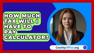 How Much Tax Will I Have To Pay Calculator  CountyOfficeorg [upl. by Bee]