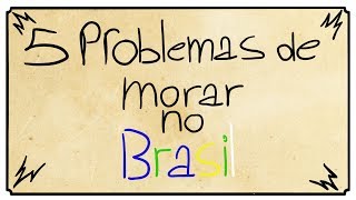 5 PROBLEMAS DE MORAR NO BRASIL [upl. by Gnav]