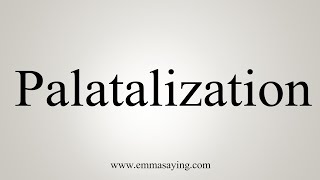 How To Say Palatalization [upl. by Matrona985]