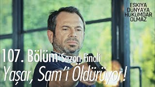 Yaşar Sami öldürüyor  Eşkıya Dünyaya Hükümdar Olmaz 107 Bölüm  Sezon Finali [upl. by Iman449]