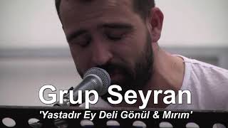 Grup Seyran  Yastadır Ey Deli Gönül amp Mırım [upl. by Lucy]