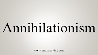 How To Say Annihilationism [upl. by Suneya]