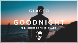 Glaceo  Goodnight ft Christopher Blake [upl. by Geibel969]