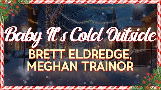 Brett Eldredge feat Meghan Trainor  Baby Its Cold Outside Lyrics [upl. by Schaefer]