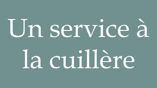 How to Pronounce Un service à la cuillère A spoon service Correctly in French [upl. by Rohpotsirhc]