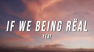 Yeat  If We Being Rëal Lyrics [upl. by Valera]