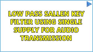 Low pass sallen key filter using single supply for audio transmission 5 Solutions [upl. by Voleta]