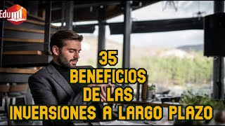 35 Beneficios de las Inversiones a Largo Plazo [upl. by Rehpotsrhc]