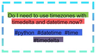 Do I need to use timezones with timedelta and datetimenow [upl. by Safoelc]