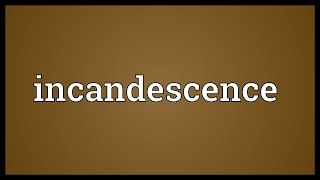 Incandescence Meaning [upl. by Summers]